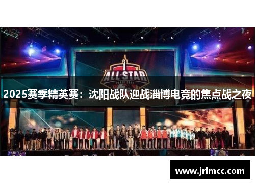 2025赛季精英赛：沈阳战队迎战淄博电竞的焦点战之夜